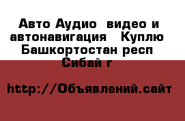 Авто Аудио, видео и автонавигация - Куплю. Башкортостан респ.,Сибай г.